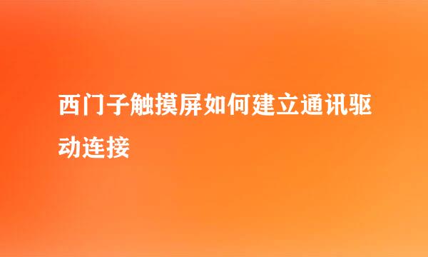 西门子触摸屏如何建立通讯驱动连接