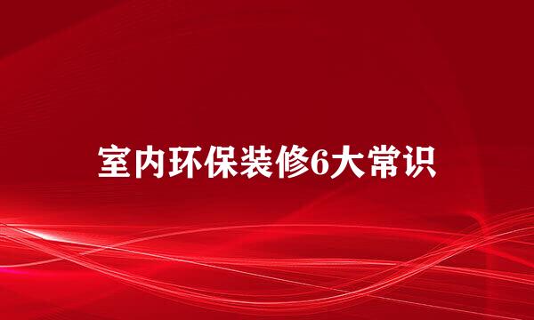 室内环保装修6大常识