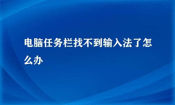 电脑任务栏找不到输入法了怎么办