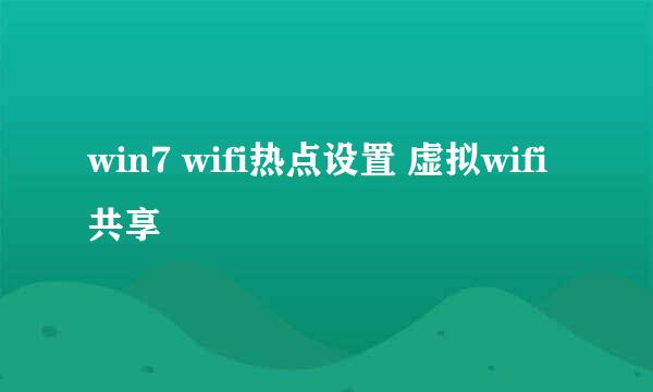 win7 wifi热点设置 虚拟wifi 共享