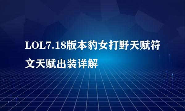 LOL7.18版本豹女打野天赋符文天赋出装详解