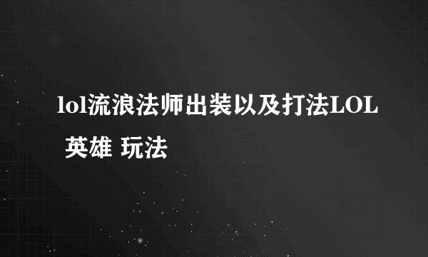 lol流浪法师出装以及打法LOL 英雄 玩法