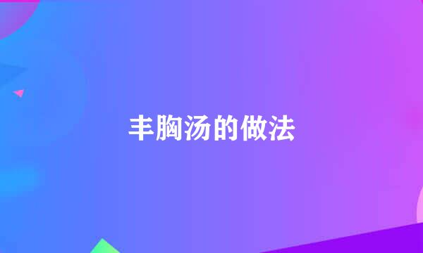 丰胸汤的做法