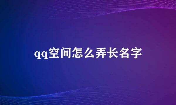 qq空间怎么弄长名字