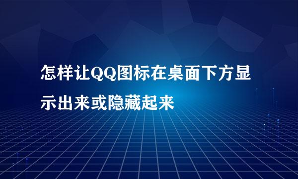 怎样让QQ图标在桌面下方显示出来或隐藏起来