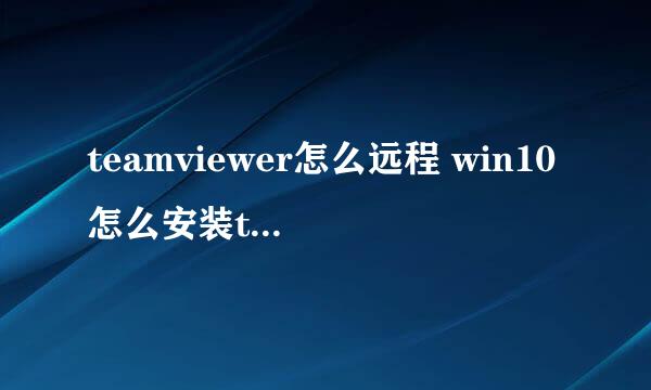 teamviewer怎么远程 win10怎么安装teamviewer