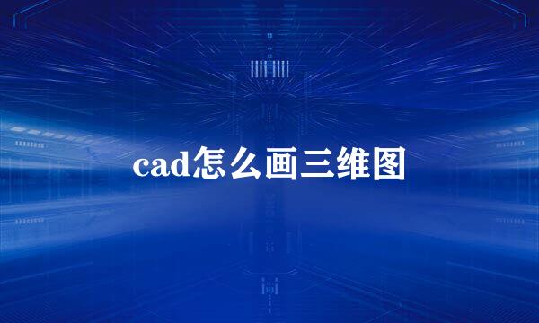 cad怎么画三维图