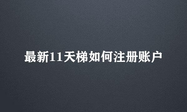 最新11天梯如何注册账户