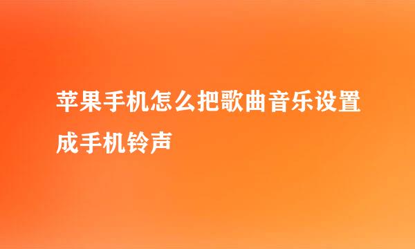 苹果手机怎么把歌曲音乐设置成手机铃声