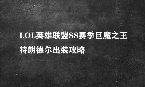 LOL英雄联盟S8赛季巨魔之王特朗德尔出装攻略