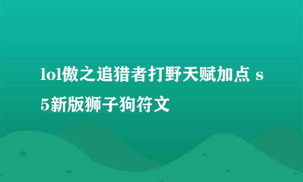 lol傲之追猎者打野天赋加点 s5新版狮子狗符文