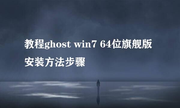 教程ghost win7 64位旗舰版安装方法步骤