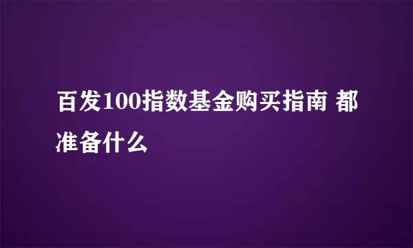 百发100指数基金购买指南 都准备什么