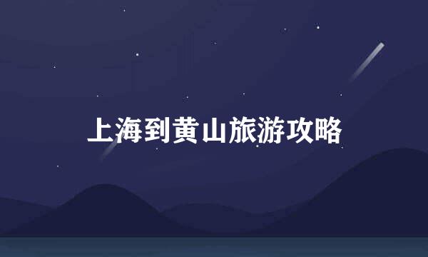 上海到黄山旅游攻略