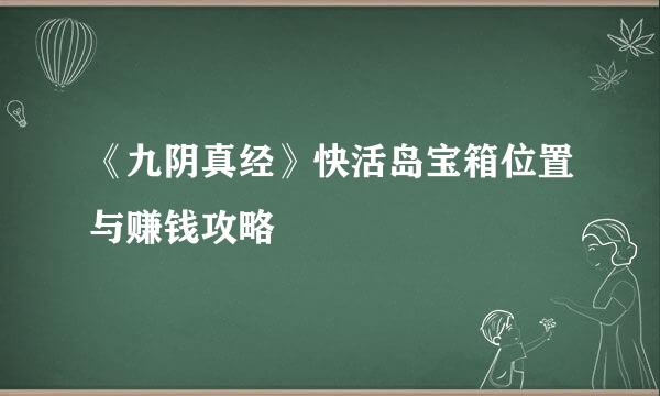 《九阴真经》快活岛宝箱位置与赚钱攻略