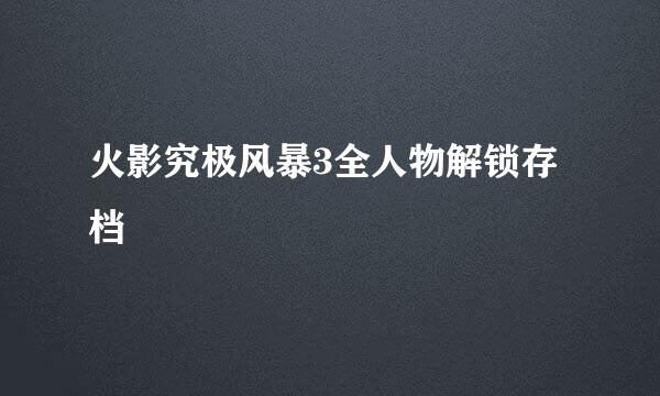 火影究极风暴3全人物解锁存档