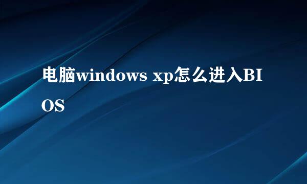 电脑windows xp怎么进入BIOS