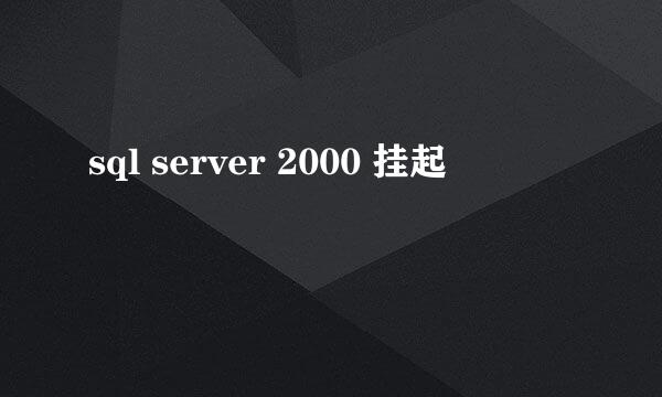 sql server 2000 挂起