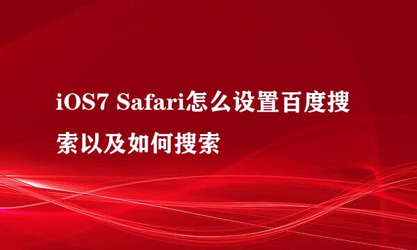 iOS7 Safari怎么设置百度搜索以及如何搜索