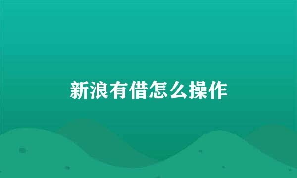 新浪有借怎么操作