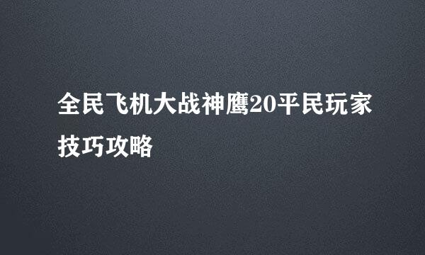 全民飞机大战神鹰20平民玩家技巧攻略