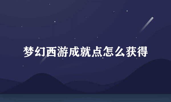 梦幻西游成就点怎么获得