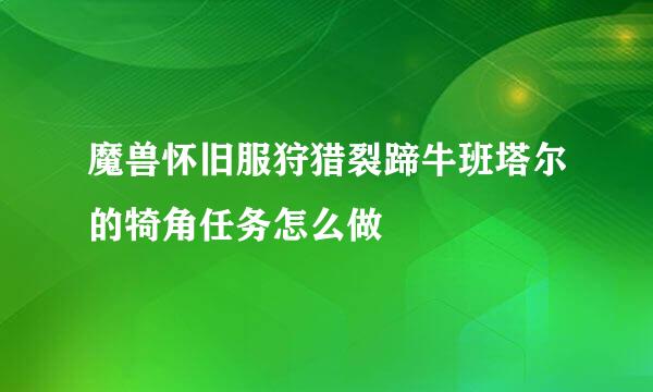 魔兽怀旧服狩猎裂蹄牛班塔尔的犄角任务怎么做