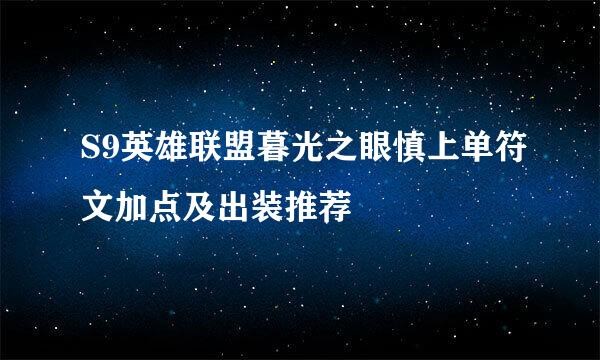 S9英雄联盟暮光之眼慎上单符文加点及出装推荐