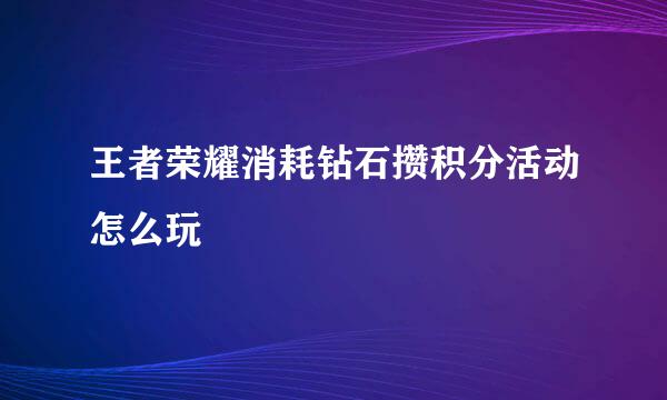 王者荣耀消耗钻石攒积分活动怎么玩