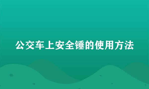 公交车上安全锤的使用方法