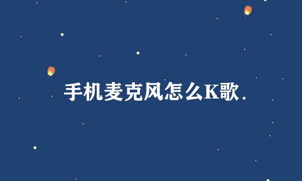 手机麦克风怎么K歌