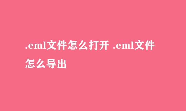 .eml文件怎么打开 .eml文件怎么导出