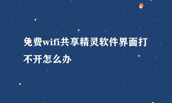 免费wifi共享精灵软件界面打不开怎么办