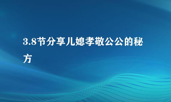 3.8节分享儿媳孝敬公公的秘方