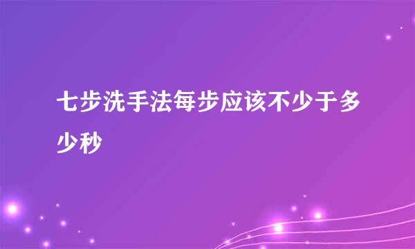 七步洗手法每步应该不少于多少秒