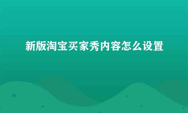 新版淘宝买家秀内容怎么设置