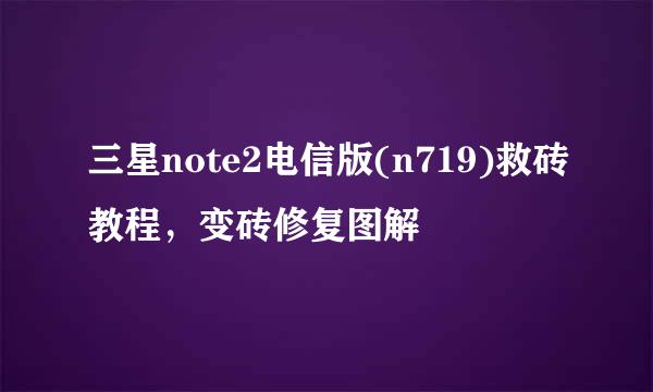 三星note2电信版(n719)救砖教程，变砖修复图解