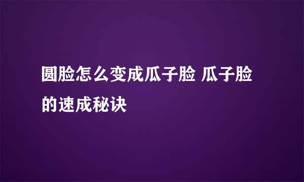 圆脸怎么变成瓜子脸 瓜子脸的速成秘诀