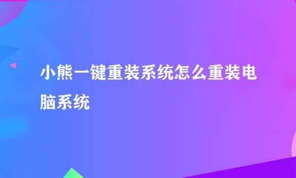 小熊一键重装系统怎么重装电脑系统