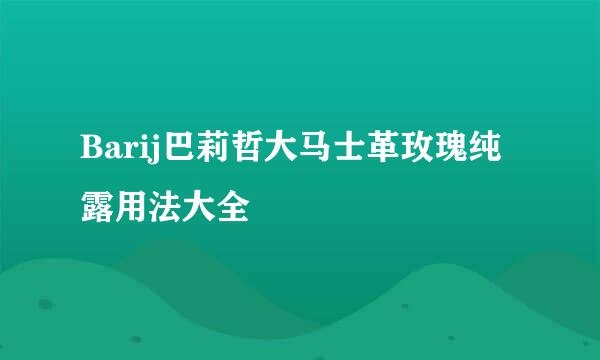 Barij巴莉哲大马士革玫瑰纯露用法大全