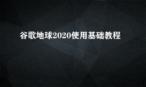 谷歌地球2020使用基础教程