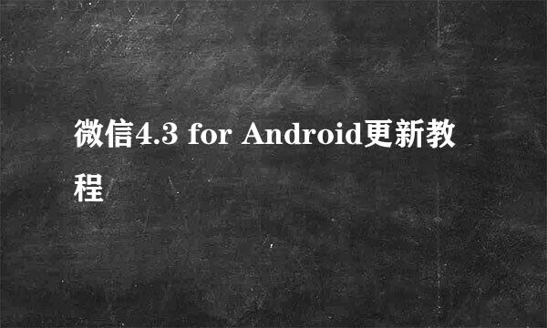 微信4.3 for Android更新教程