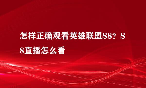 怎样正确观看英雄联盟S8？S8直播怎么看