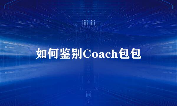 如何鉴别Coach包包