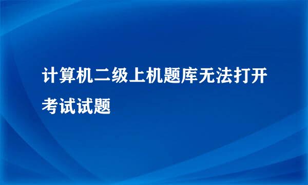 计算机二级上机题库无法打开考试试题