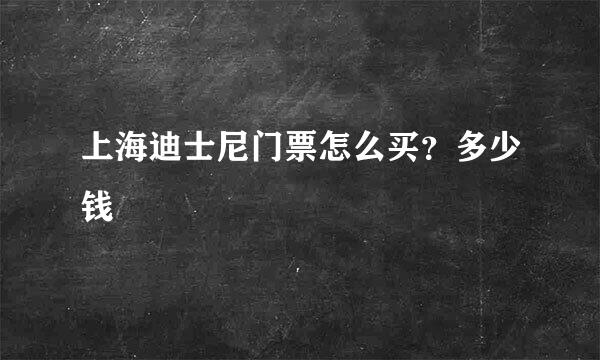 上海迪士尼门票怎么买？多少钱