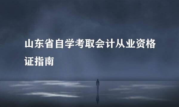 山东省自学考取会计从业资格证指南