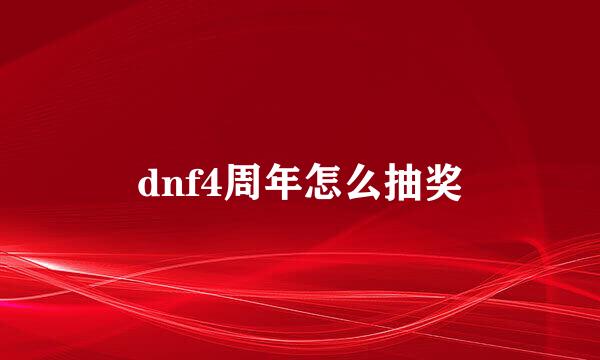 dnf4周年怎么抽奖