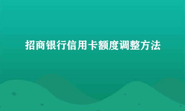 招商银行信用卡额度调整方法