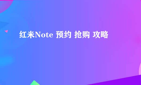 红米Note 预约 抢购 攻略